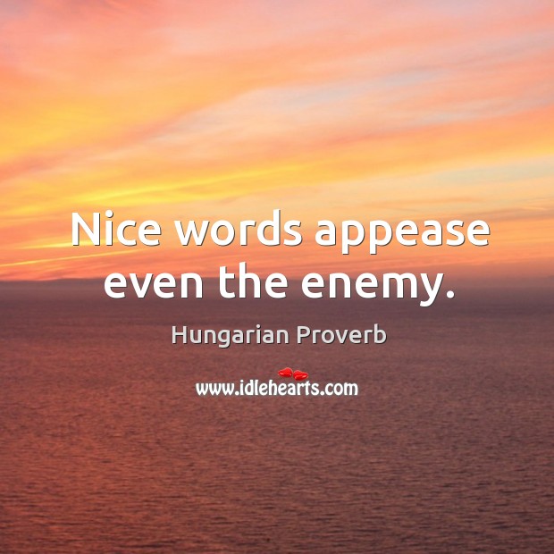 Nice words appease even the enemy. Hungarian Proverbs Image