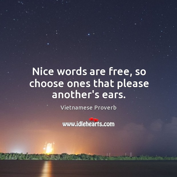 Nice words are free, so choose ones that please another’s ears. Image