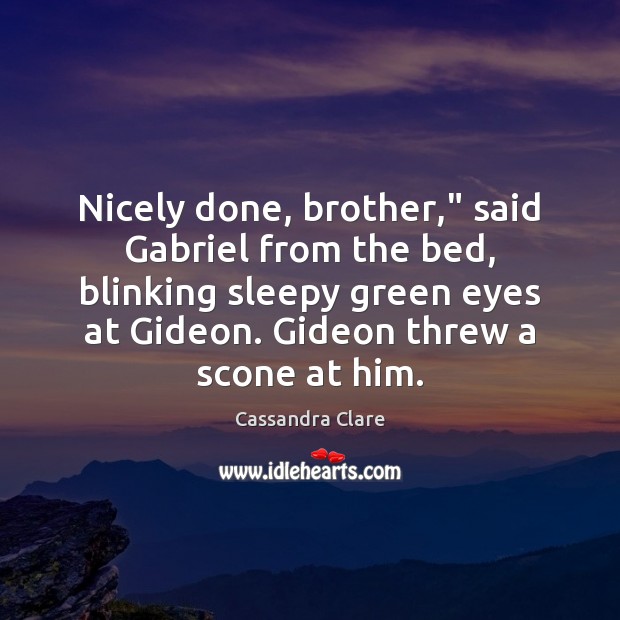 Nicely done, brother,” said Gabriel from the bed, blinking sleepy green eyes Image