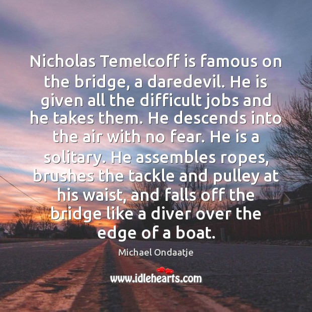 Nicholas Temelcoff is famous on the bridge, a daredevil. He is given Image