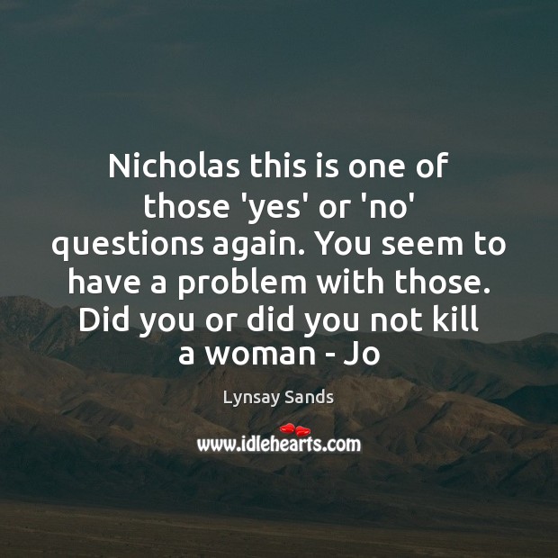 Nicholas this is one of those ‘yes’ or ‘no’ questions again. You Lynsay Sands Picture Quote