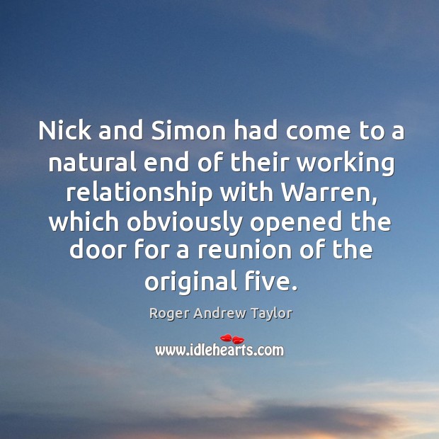 Nick and simon had come to a natural end of their working relationship with warren Roger Andrew Taylor Picture Quote