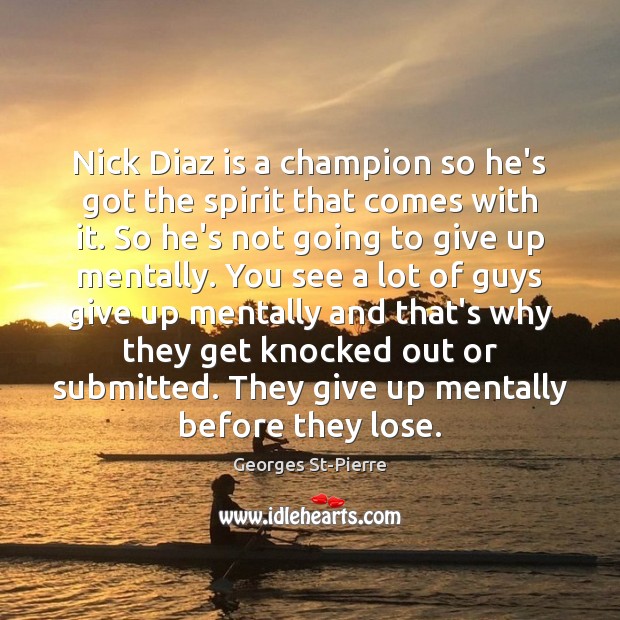 Nick Diaz is a champion so he’s got the spirit that comes Georges St-Pierre Picture Quote