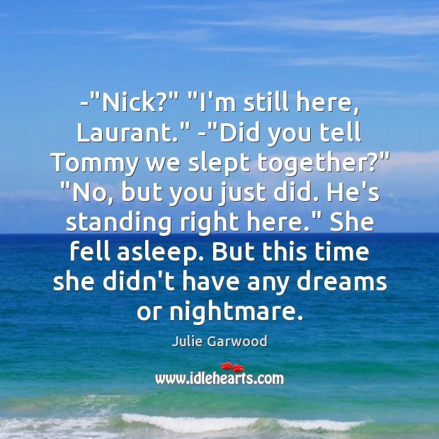 -“Nick?” “I’m still here, Laurant.” -“Did you tell Tommy we slept Julie Garwood Picture Quote