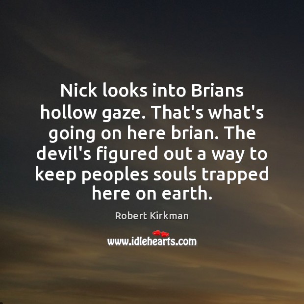 Nick looks into Brians hollow gaze. That’s what’s going on here brian. Robert Kirkman Picture Quote
