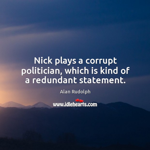 Nick plays a corrupt politician, which is kind of a redundant statement. Alan Rudolph Picture Quote