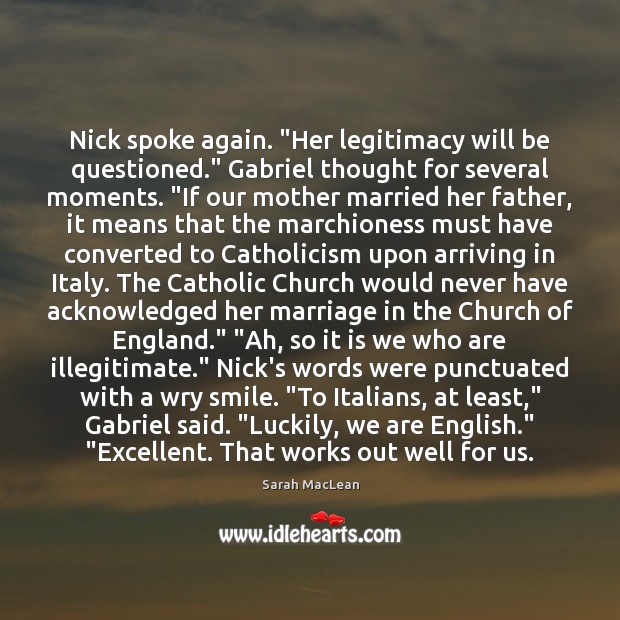 Nick spoke again. “Her legitimacy will be questioned.” Gabriel thought for several Sarah MacLean Picture Quote