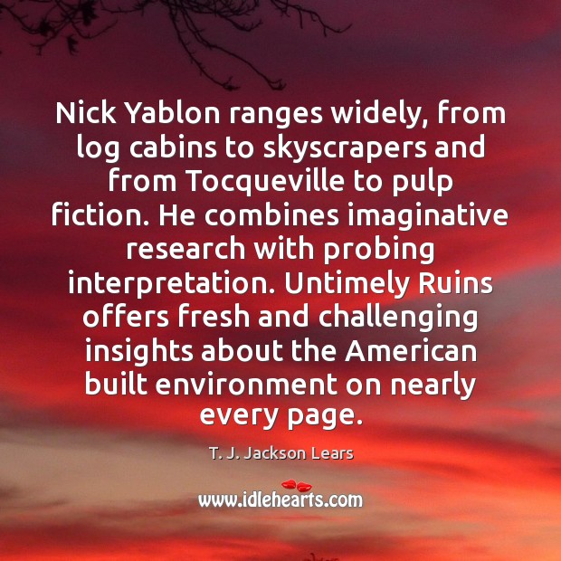 Nick Yablon ranges widely, from log cabins to skyscrapers and from Tocqueville T. J. Jackson Lears Picture Quote