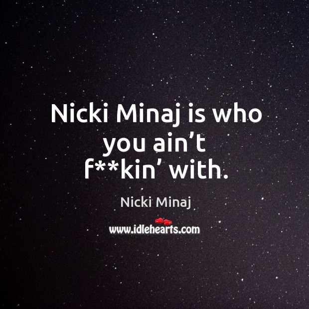 Nicki minaj is who you ain’t f**kin’ with. Image