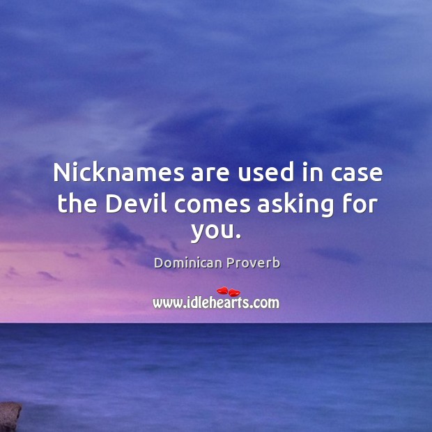 Nicknames are used in case the devil comes asking for you. Dominican Proverbs Image