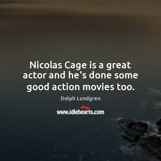 Nicolas Cage is a great actor and he’s done some good action movies too. Dolph Lundgren Picture Quote