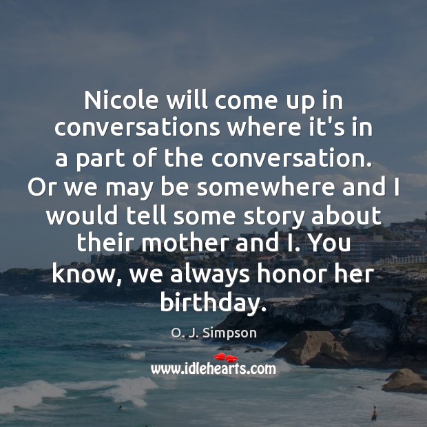 Nicole will come up in conversations where it’s in a part of O. J. Simpson Picture Quote