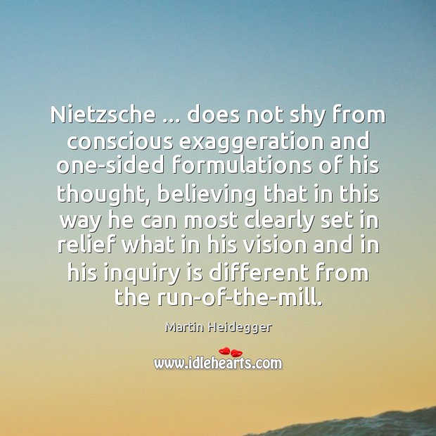 Nietzsche … does not shy from conscious exaggeration and one-sided formulations of his Martin Heidegger Picture Quote