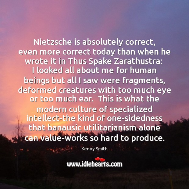 Nietzsche is absolutely correct, even more correct today than when he wrote Kenny Smith Picture Quote