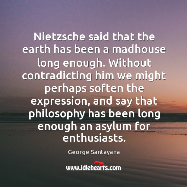 Nietzsche said that the earth has been a madhouse long enough. Without Image