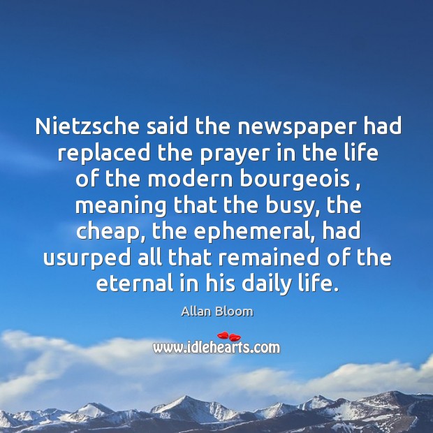Nietzsche said the newspaper had replaced the prayer in the life of Image