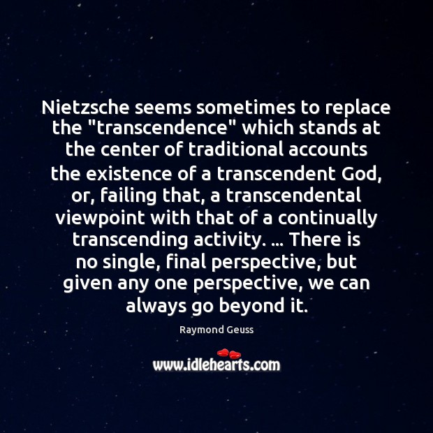 Nietzsche seems sometimes to replace the “transcendence” which stands at the center Raymond Geuss Picture Quote