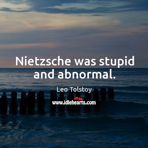 Nietzsche was stupid and abnormal. Leo Tolstoy Picture Quote