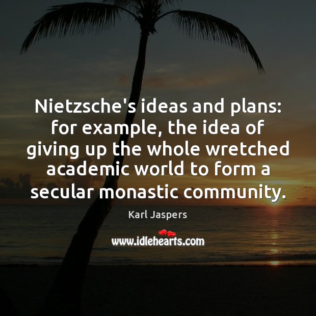 Nietzsche’s ideas and plans: for example, the idea of giving up the Image