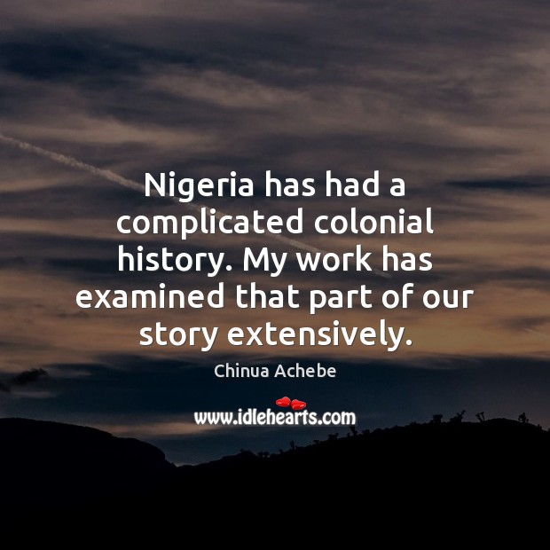 Nigeria has had a complicated colonial history. My work has examined that Image
