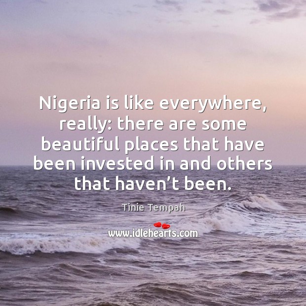 Nigeria is like everywhere, really: there are some beautiful places that have Tinie Tempah Picture Quote