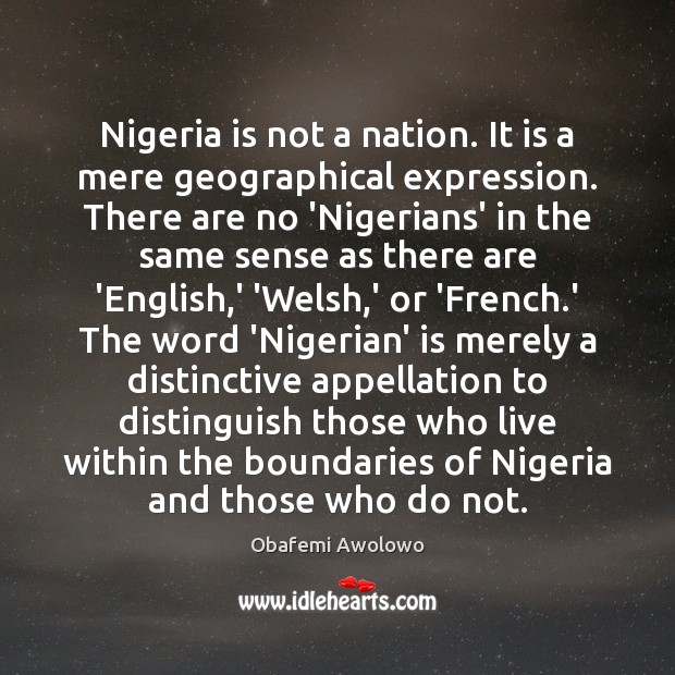 Nigeria is not a nation. It is a mere geographical expression. There Obafemi Awolowo Picture Quote