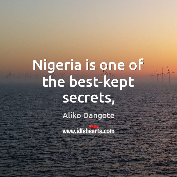 Nigeria is one of the best-kept secrets, Aliko Dangote Picture Quote