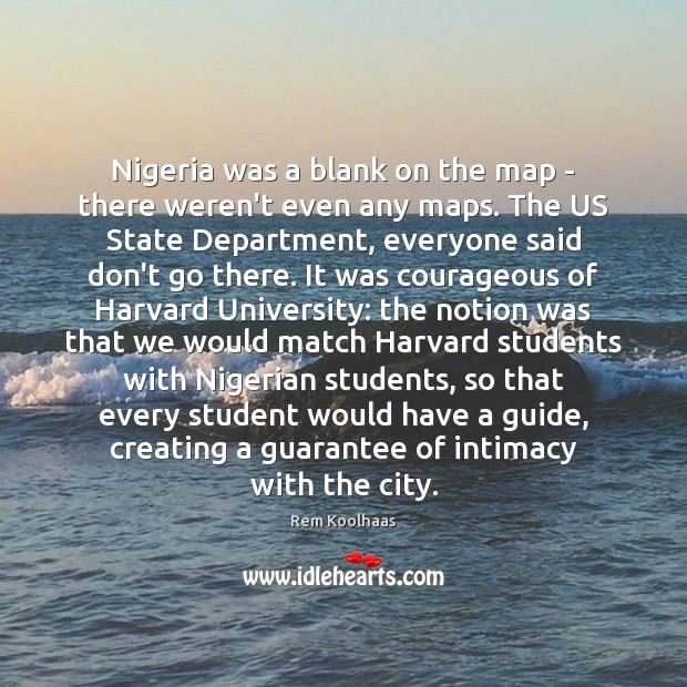 Nigeria was a blank on the map – there weren’t even any Rem Koolhaas Picture Quote