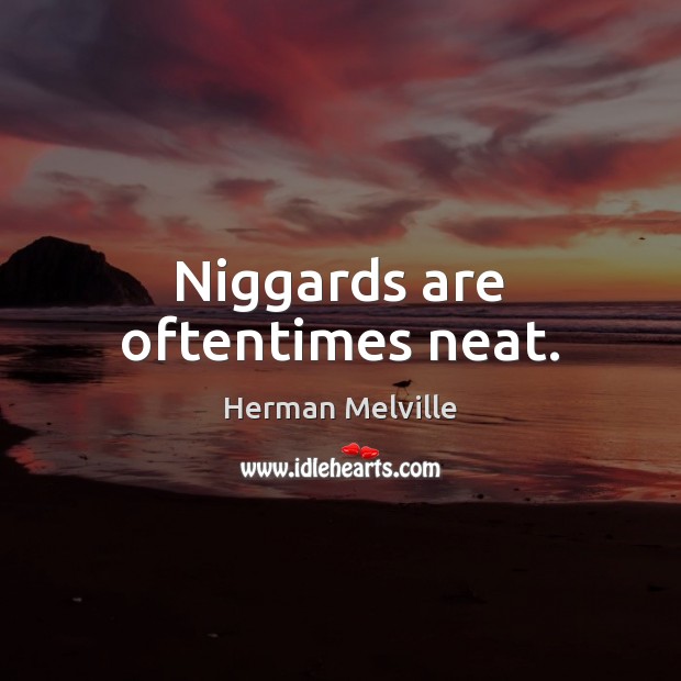 Niggards are oftentimes neat. Herman Melville Picture Quote