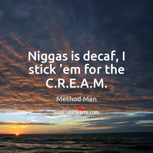 Niggas is decaf, I stick ’em for the C.R.E.A.M. Method Man Picture Quote