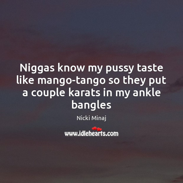 Niggas know my pussy taste like mango-tango so they put a couple Nicki Minaj Picture Quote