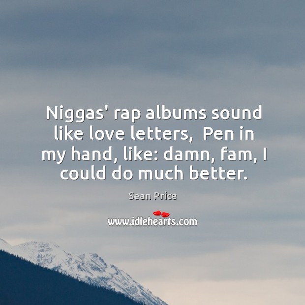 Niggas’ rap albums sound like love letters,  Pen in my hand, like: Sean Price Picture Quote