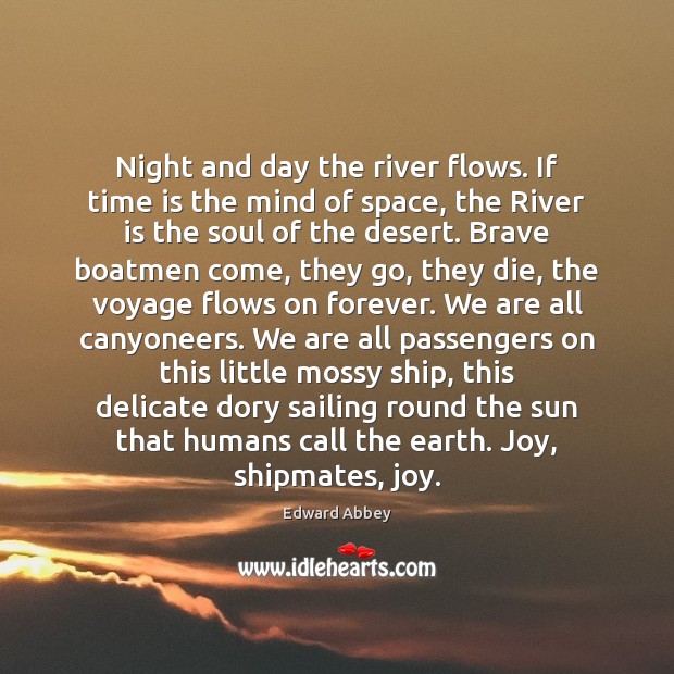 Night and day the river flows. If time is the mind of Edward Abbey Picture Quote