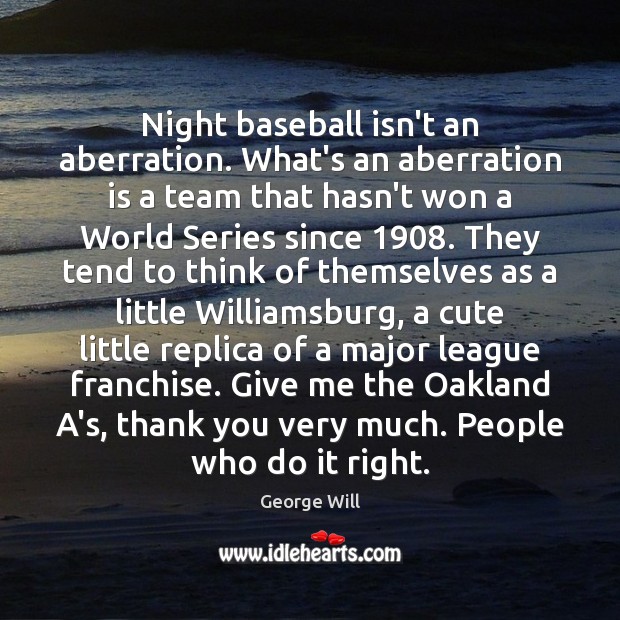 Night baseball isn’t an aberration. What’s an aberration is a team that George Will Picture Quote