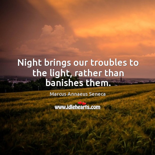 Night brings our troubles to the light, rather than banishes them. Image