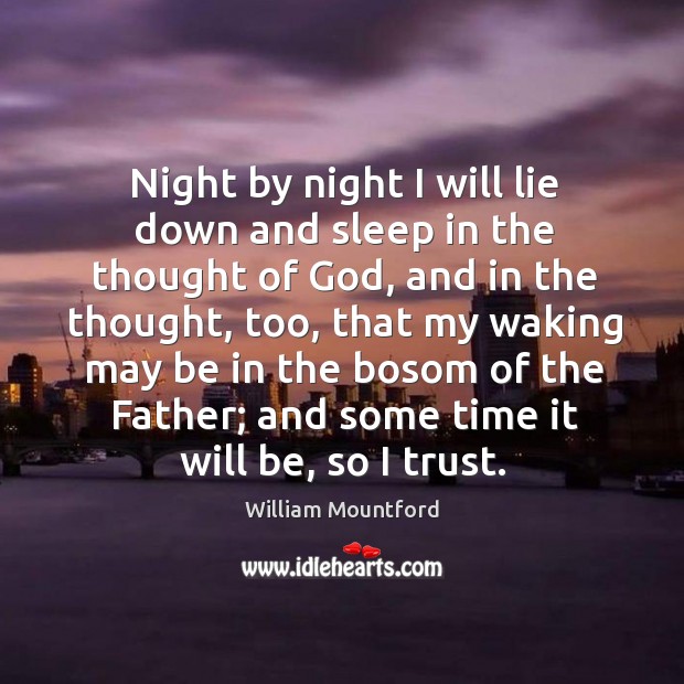 Night by night I will lie down and sleep in the thought William Mountford Picture Quote