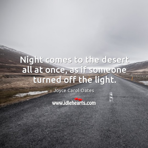 Night comes to the desert all at once, as if someone turned off the light. Joyce Carol Oates Picture Quote