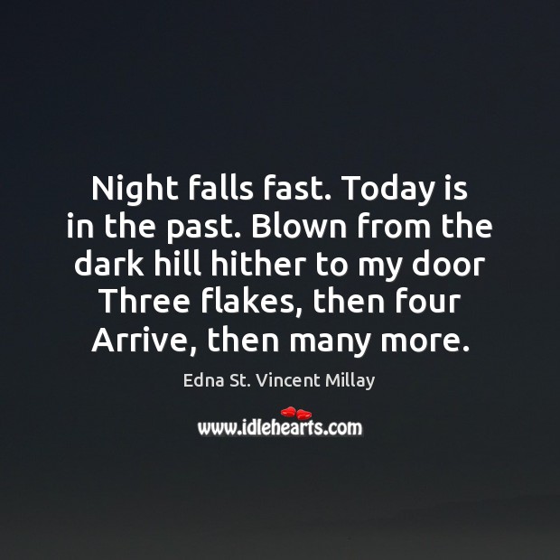 Night falls fast. Today is in the past. Blown from the dark Edna St. Vincent Millay Picture Quote