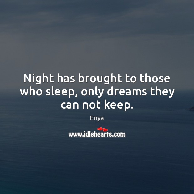 Night has brought to those who sleep, only dreams they can not keep. Image