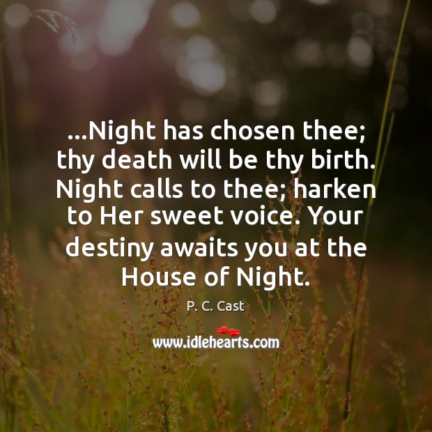 …Night has chosen thee; thy death will be thy birth. Night calls P. C. Cast Picture Quote