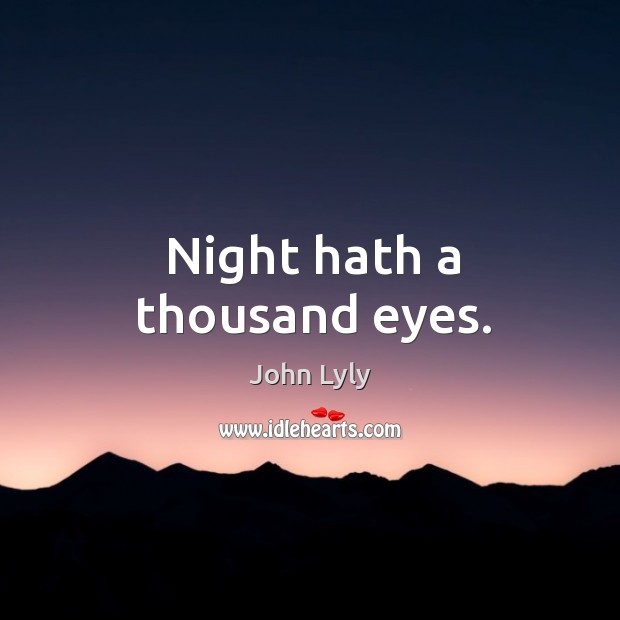 Night hath a thousand eyes. John Lyly Picture Quote