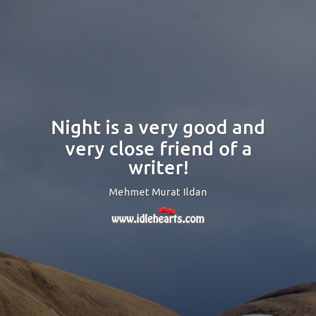 Night is a very good and very close friend of a writer! Mehmet Murat Ildan Picture Quote
