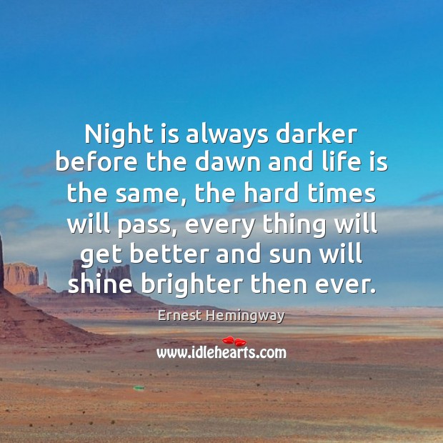 Night is always darker before the dawn and life is the same, 
