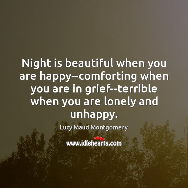Night is beautiful when you are happy–comforting when you are in grief–terrible Lucy Maud Montgomery Picture Quote