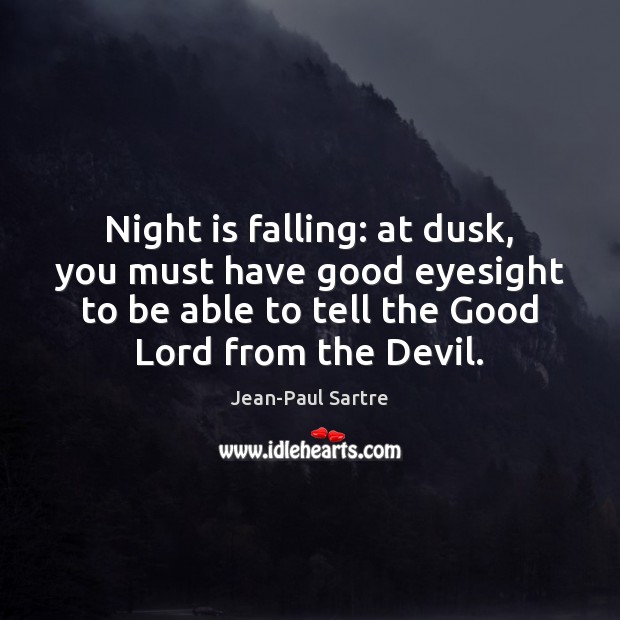 Night is falling: at dusk, you must have good eyesight to be Jean-Paul Sartre Picture Quote