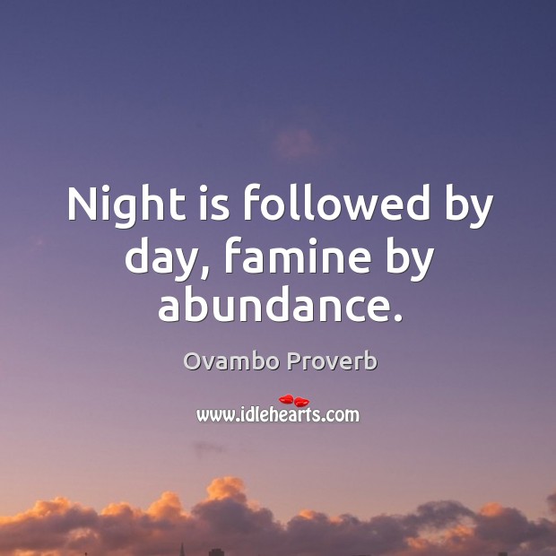 Night is followed by day, famine by abundance. Ovambo Proverbs Image