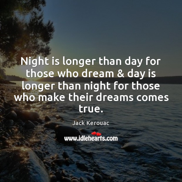 Night is longer than day for those who dream & day is longer Jack Kerouac Picture Quote