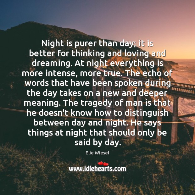 Night is purer than day; it is better for thinking and loving Elie Wiesel Picture Quote
