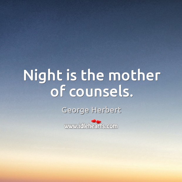 Night is the mother of counsels. George Herbert Picture Quote