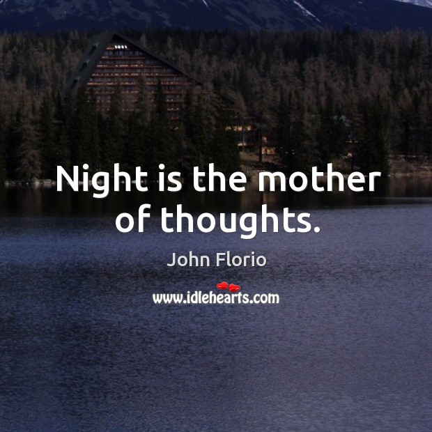 Night is the mother of thoughts. John Florio Picture Quote